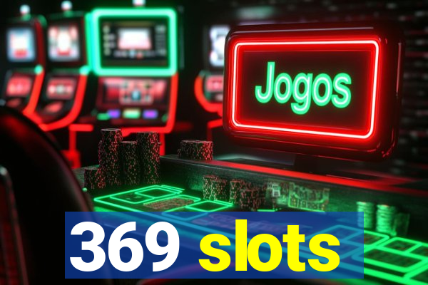 369 slots